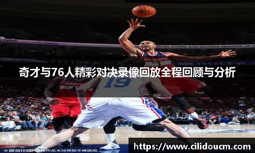 奇才与76人精彩对决录像回放全程回顾与分析